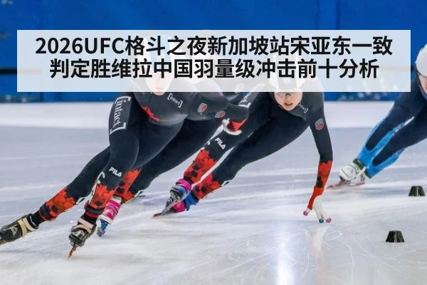 2026UFC格斗之夜新加坡站宋亚东一致判定胜维拉中国羽量级冲击前十分析